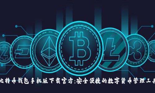 比特币钱包手机版下载官方：安全便捷的数字货币管理工具