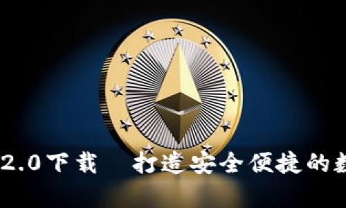 以太坊钱包App 2.0下载｜打造安全便捷的数字资产管理平台