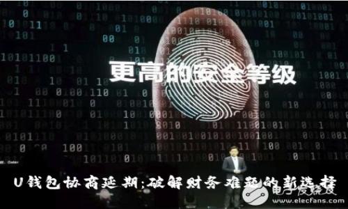 U钱包协商延期：破解财务难题的新选择