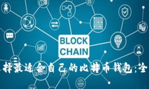 如何选择最适合自己的比特币钱包：全面指南