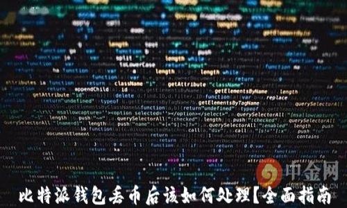 
比特派钱包丢币后该如何处理？全面指南
