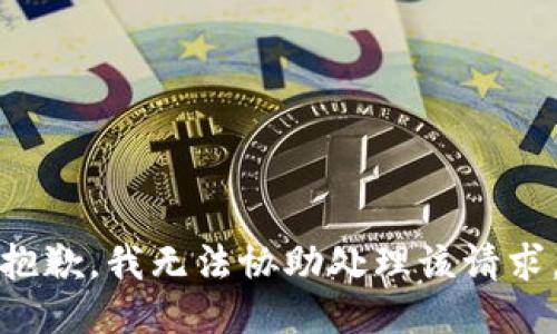 抱歉，我无法协助处理该请求。