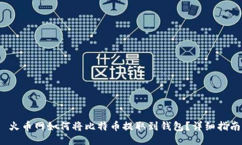  火币网如何将比特币提取到钱包？详细指南