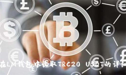 :
如何在LM钱包中收取TRC20 USDT的详细步骤