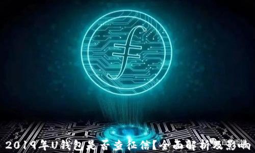
2019年U钱包是否查征信？全面解析及影响