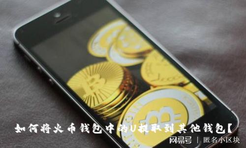 如何将火币钱包中的U提取到其他钱包？