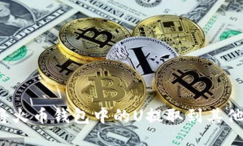 如何将火币钱包中的U提取到其他钱包？