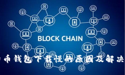 比特币钱包下载慢的原因及解决方法