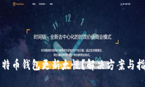 比特币钱包更新太慢？解决方案与指南