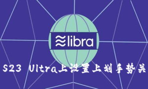 如何在三星S23 Ultra上设置上划手势关闭钱包功能