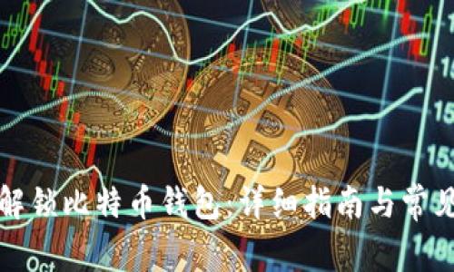 如何安全解锁比特币钱包：详细指南与常见问题解答