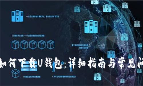 在中国如何下载U钱包：详细指南与常见问题解答