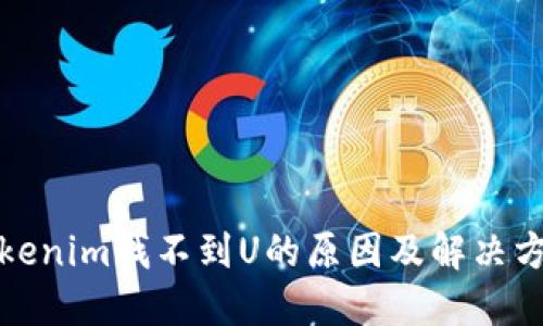 Tokenim找不到U的原因及解决方案