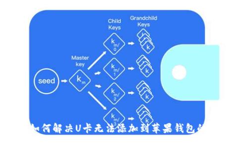 : 如何解决U卡无法添加到苹果钱包的问题