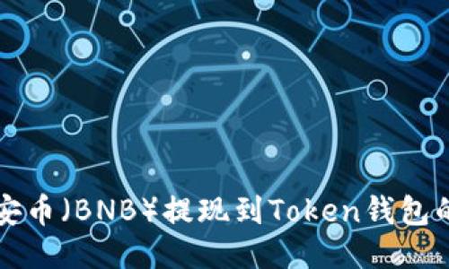 如何将币安币（BNB）提现到Token钱包的详细指南