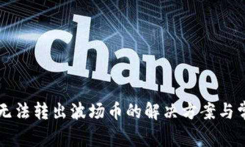 以太坊钱包无法转出波场币的解决方案与常见问题分析