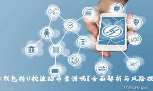 BK钱包持U挖波场币靠谱吗？全面解析与风险提示