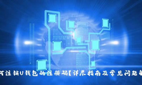 如何注销U钱包的注册码？详尽指南及常见问题解答