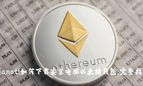 bianoti如何下载安装电脑以太坊钱包：完整指南