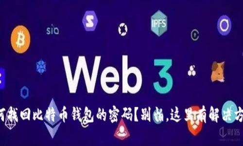如何找回比特币钱包的密码?别怕,这里有解决方案!