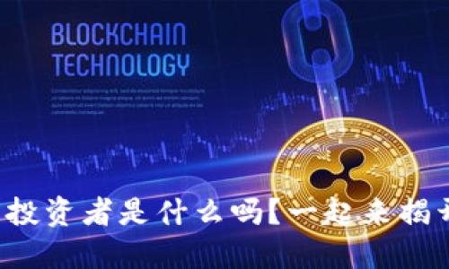 你知道区块链的散户投资者是什么吗?一起来揭开这个神秘的面纱吧!
