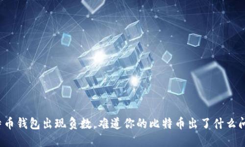 比特币钱包出现负数,难道你的比特币出了什么问题?