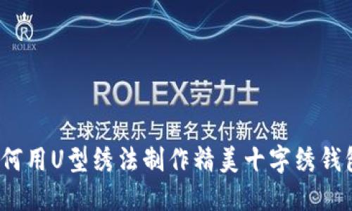 如何用U型绣法制作精美十字绣钱包?