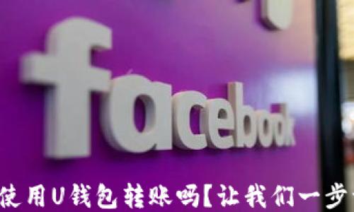 你知道如何使用U钱包转账吗?让我们一步一步来教你!