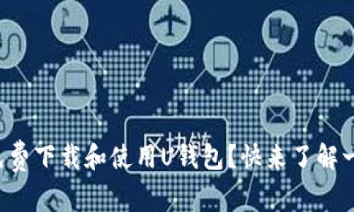 如何免费下载和使用U钱包?快来了解一下吧!