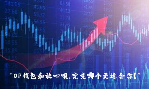 “OP钱包和放心呗,究竟哪个更适合你?”