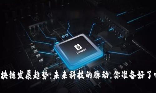 区块链发展趋势:未来科技的脉动,你准备好了吗?