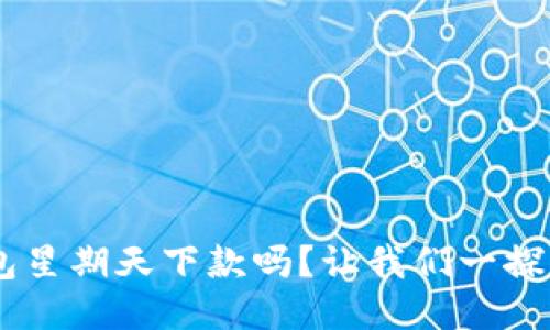 u钱包星期天下款吗?让我们一探究竟!
