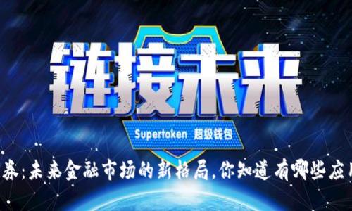 区块链证券:未来金融市场的新格局,你知道有哪些应用场景吗?