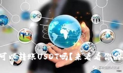 mykey钱包可以转账USDT吗?来看看你的问题答案吧!