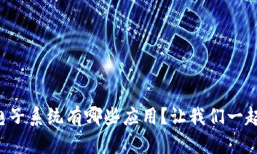 区块链电子系统有哪些应用？让我们一起来探讨！