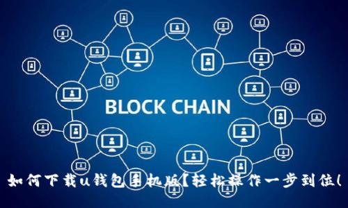 如何下载u钱包手机版?轻松操作一步到位!
