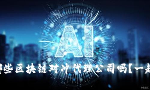 想知道有哪些区块链对冲代理公司吗?一起来看看吧!
