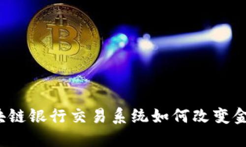 你知道区块链银行交易系统如何改变金融行业吗?
