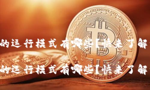 区块链的运行模式有哪些?快来了解一下吧!
区块链的运行模式有哪些?快来了解一下吧!