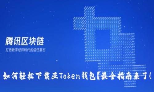 如何轻松下载亚Token钱包?最全指南来了!