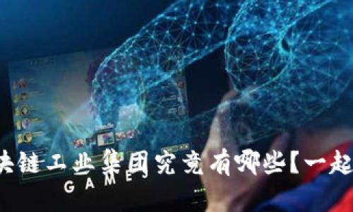 武汉区块链工业集团究竟有哪些？一起揭秘吧！