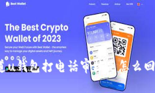 你知道u钱包打电话审核是怎么回事吗?