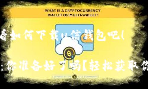 很简单!来看看如何下载u信钱包吧!
u信钱包下载:你准备好了吗?轻松获取你的数字资产!