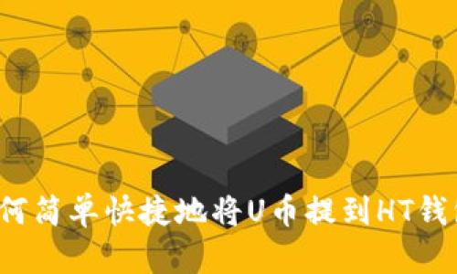 如何简单快捷地将U币提到HT钱包?