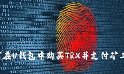 如何在U钱包中购买TRX并支付矿工费?