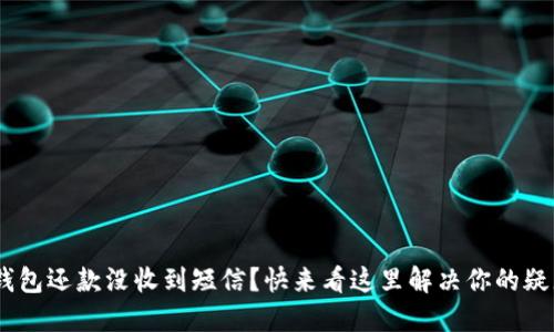 “u钱包还款没收到短信?快来看这里解决你的疑惑!”
