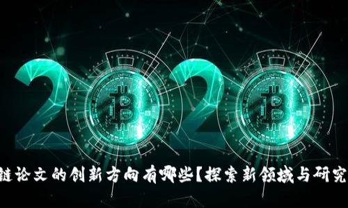 区块链论文的创新方向有哪些?探索新领域与研究热点!