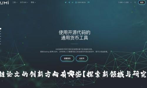区块链论文的创新方向有哪些?探索新领域与研究热点!