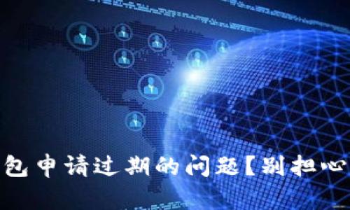 怎么解决U钱包申请过期的问题?别担心,这里有答案!
