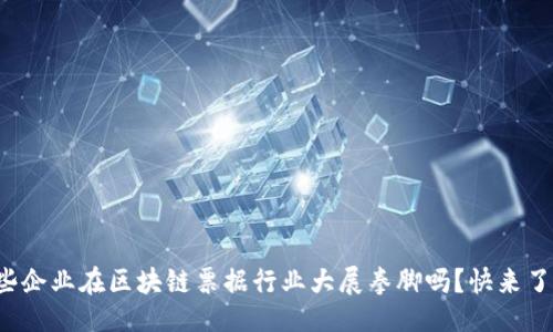 设计
你知道哪些企业在区块链票据行业大展拳脚吗?快来了解一下吧!